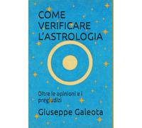 COME VERIFICARE L’ASTROLOGIA: Oltre le opinioni e i pregiudizi