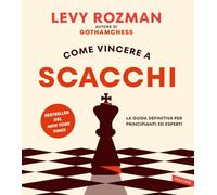 Come vincere a scacchi. La guida definitiva per principianti ed esperti. Con QR Code