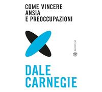 Come vincere ansia e preoccupazioni (Tascabili varia)