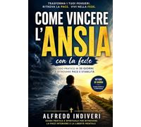 COME VINCERE L’ANSIA CON LA FEDE: Un metodo pratico in 30 giorni per ritrovare pace, fiducia e stabilità emotiva attraverso principi spirituali ... a non arrenderti nei momenti più difficili”)