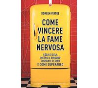 Come vincere la fame nervosa. Cosa si cela dietro il bisogno costante di cibo e come superarlo (Salute e benessere)
