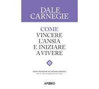 Come vincere l'ansia e iniziare a vivere (Apogeo Saggi)