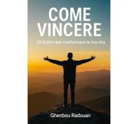 COME VINCERE: Strategie interiori per superare, ispirare e trasformare