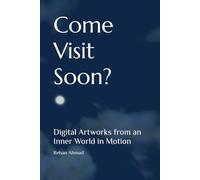 Come Visit Soon?: Digital Artworks from an Inner World in Motion