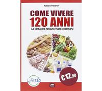 Come vivere 120 anni. Le verità che nessuno vuole raccontarti