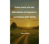 Come vivere una vita abbondante ed imparare a camminare nello Spirito