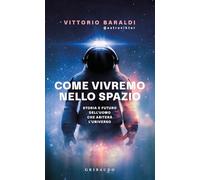 Come vivremo nello spazio. Storia e futuro dell'uomo che abiterà l'universo (Straordinariamente)