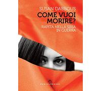 Come vuoi morire?: Rapita nella Siria in guerra (Storie)