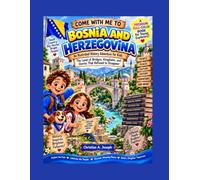 COME WITH ME TO Bosnia and Herzegovina: An Illustrated History Adventure for Kids: The Land of Bridges, Kingdoms, and Stories That Refused to Disappear (COME WITH ME AROUND THE WORLD)