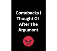 Comebacks I Thought Of After The Argument: Funny Notebook, Hilarious Gifts for Family, Friends or Coworkers, Sarcastic Journals for the Workplace, Perfect for Office Humor
