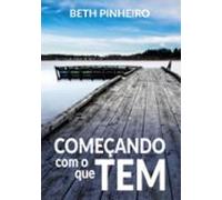 Começando Com O Que Tem (ebook)