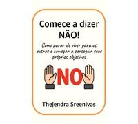 Comece a dizer NÃO!: Como parar de viver para os outros e começar a perseguir seus próprios objetivos