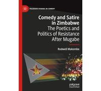 Comedy and Satire in Zimbabwe: The Poetics and Politics of Resistance After Mugabe (Palgrave Studies in Comedy)