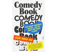 Comedy Book: How Comedy Conquered Culture-and the Magic That Makes It Work