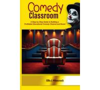 Comedy Classroom: A Step-by-Step Guide to Building a Profitable Educational Comedy Channel and Brand