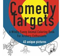 COMEDY TARGETS: A Wildly Funny Animal Coloring Book For Archery Enthusiasts