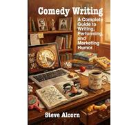 Comedy Writing: A Complete Guide to Writing, Performing, and Marketing Humor