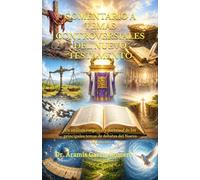 COMENTARIO A TEMAS CONTROVERSIALES DEL NUEVO TESTAMENTO: Un análisis exegético y doctrinal de los principales temas de debates del Nuevo Testamento