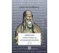 COMENTÁRIO AO EVANGELHO DE SÃO JOÃO DE ORÍGENES: Vol. I - (I.III.VI) bilíngue (Coleção Exegetas Antigos)