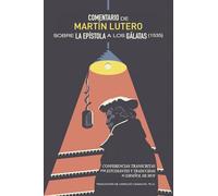 Comentario de Martín Lutero sobre epístola a los Gálatas (1535): Conferencias transcritas por estudiantes y traducidas al Español de hoy