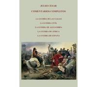 COMENTARIOS COMPLETOS LA GUERRA DE LAS GALIAS LA GUERRA CIVIL LA GUERRA DE ALEJANDRÍA LA GUERRA DE ÁFRICA LA GUERRA DE ESPAÑA
