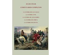 COMENTARIOS COMPLETOS LA GUERRA DE LAS GALIAS LA GUERRA CIVIL LA GUERRA DE ALEJANDRÍA LA GUERRA DE ÁFRICA LA GUERRA DE ESPAÑA