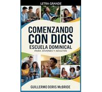 Comenzando con Dios: Escuela Dominical (Clase Bíblica Dominical Para Jóvenes Y Adultos)