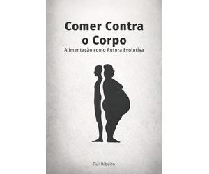 Comer Contra o Corpo: Alimentação como Rutura Evolutiva