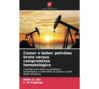 Comer e beber petróleo bruto versus compromisso hematológico: O petróleo bruto altera os parâmetros hematológicos, os electrólitos do plasma e o perfil lipídico do plasma