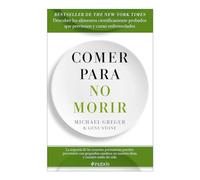 Comer Para No Morir: Descubre Los Alimentos Científicamente Probados Que Previenen Y Curan Enfermedades / How Not to Die: Descubre los alimentos ... probados que previenen y curan enfermedades