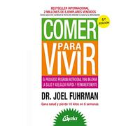 Comer para vivir. El prodigioso programa nutricional para mejorar la salud y adelgazar rápida y permanentemente
