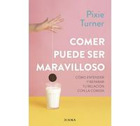Comer puede ser maravilloso – Cómo entender y reparar tu relación con la comida (Salud natural)