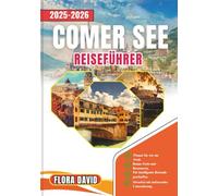 Comer See Reiseführer 2025-2026: Ihr ultimativer Begleiter zur Erkundung Juwelen Italiens, Verborgener Schätze, kultureller Einblicke und praktischer Tipps für eine unvergessliche Reise