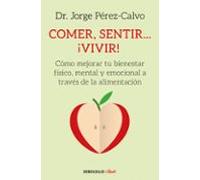 Comer Sentir... ¡vivir!: Como Mejorar Tu Bienestar Fisico Mental Y Emo