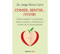 Comer, sentir... ¡vivir!: Cómo mejorar tu bienestar físico, mental y emocional a través de la alimentación (Best Seller | No Ficción)