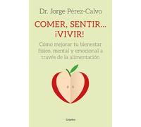 Comer, sentir... ¡vivir!: Cómo mejorar tu bienestar físico, mental y emocional a través de la alimentación (Cocina saludable)