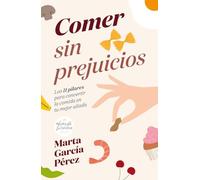 Comer sin prejuicios: Los 11 pilares para convertir la comida en tu mejor aliada (Bienestar, estilo de vida, salud)