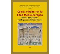 Comer y beber en la Edad Media europea: Nuevas perspectivas y enfoques multidisciplinares (La Comida de la Vida)