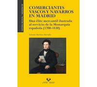 Comerciantes vascos y navarros en Madrid: Una élite mercantil ilustrada al servicio de la Monarquía española (1700-1830): 92 (Historia Medieval y Moderna)