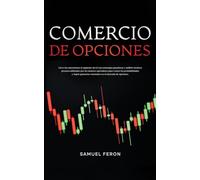 Comercio De Opciones: Lleva tus operaciones al siguiente nivel con estrategias ganadoras y análisis técnicos precisos utilizados por los mejores ... Indexados, Mercado de Valores y Bienes Raíc)