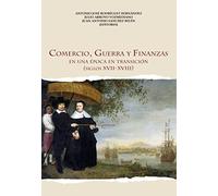 Comercio, Guerra y Finanzas: En una época en transición (Siglos XVII-XVIII) (Historia)