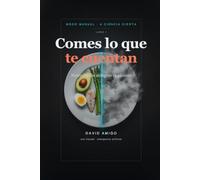 Comes lo que te cuentan: Nutrición sin milagros ni pánicos: lo que de verdad mueve la aguja de tu plato