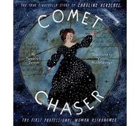 Comet Chaser: The True Cinderella Story of Caroline Herschel, the First Professional Woman Astronomer