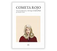 Cometa rojo: Arte incandescente y vida fugaz de Sylvia Plath (SIN COLECCION)