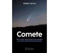 Comete: Astri insoliti, affascinanti e imprevedibili ma anche potenzialmente pericolosi