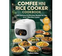 Comfee Mini Rice Cooker Cookbook: 200 Delicious And Effortless Recipes For The 6-In-1 Mini Rice Cooker