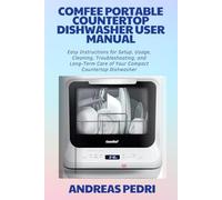 Comfee Portable Dishwasher Countertop User Guide: Easy Instructions for Setup, Usage, Cleaning, Troubleshooting, and Long-Term Care of Your Compact Countertop Dishwasher