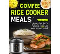 Comfee Rice Cooker Meals: Simple & Tasty One-Pot Recipes for Families and Beginners - 200+ Easy Meals for Every Occasion