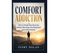 Comfort Addiction: How to Break Free from the Habits That Keep You Small and Live with Purpose