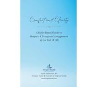 Comfort and Clarity: A Faith-Based Guide to Hospice & Symptom Management at the End of Life (Hospice Buddy’s Caregiver Series)